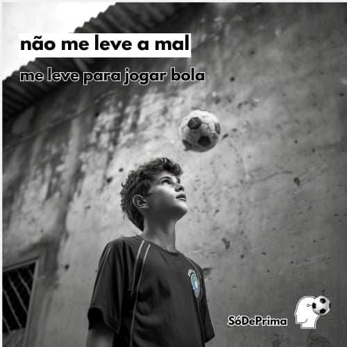 Me Leve Para Jogar Bola "Não Me Leve a Mal, Me Leve Para Jogar Bola